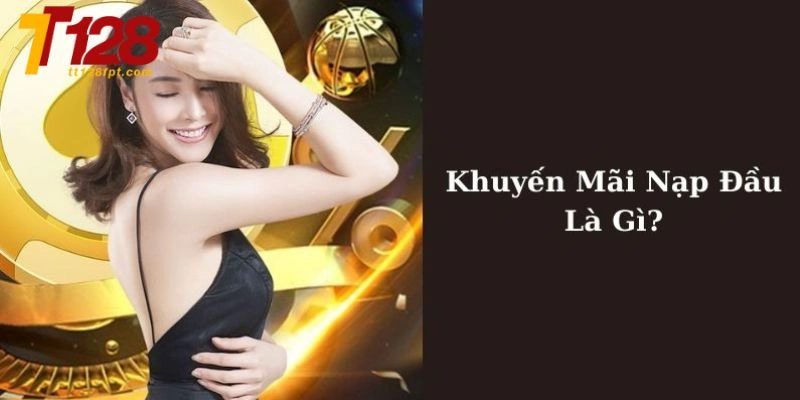Khuyến mãi nạp đầu là gì?